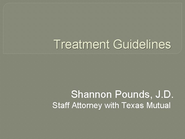 Treatment Guidelines Shannon Pounds, J. D. Staff Attorney with Texas Mutual 