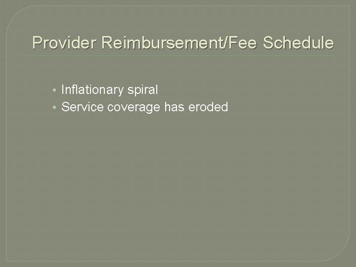 Provider Reimbursement/Fee Schedule • Inflationary spiral • Service coverage has eroded 