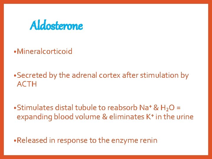 Aldosterone • Mineralcorticoid • Secreted by the adrenal cortex after stimulation by ACTH •