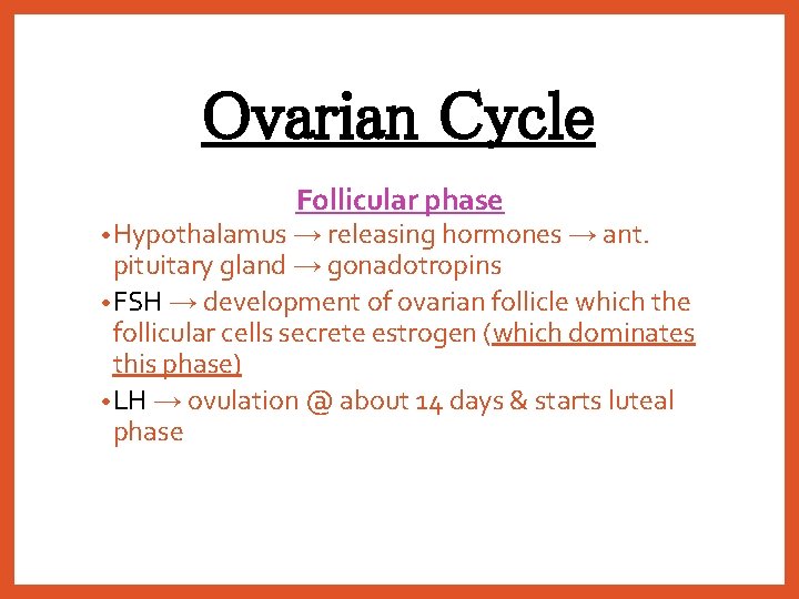 Ovarian Cycle Follicular phase • Hypothalamus → releasing hormones → ant. pituitary gland →