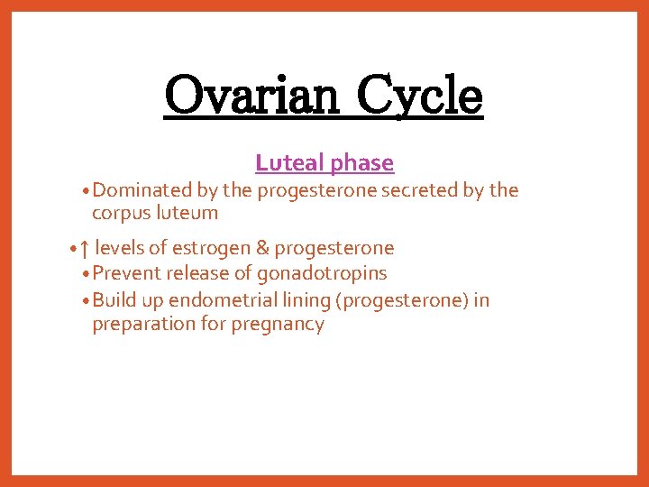 Ovarian Cycle Luteal phase • Dominated by the progesterone secreted by the corpus luteum