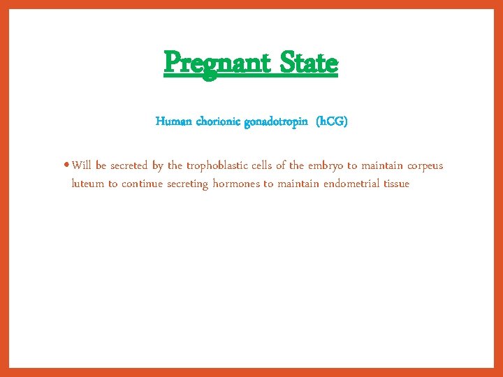 Pregnant State Human chorionic gonadotropin (h. CG) • Will be secreted by the trophoblastic