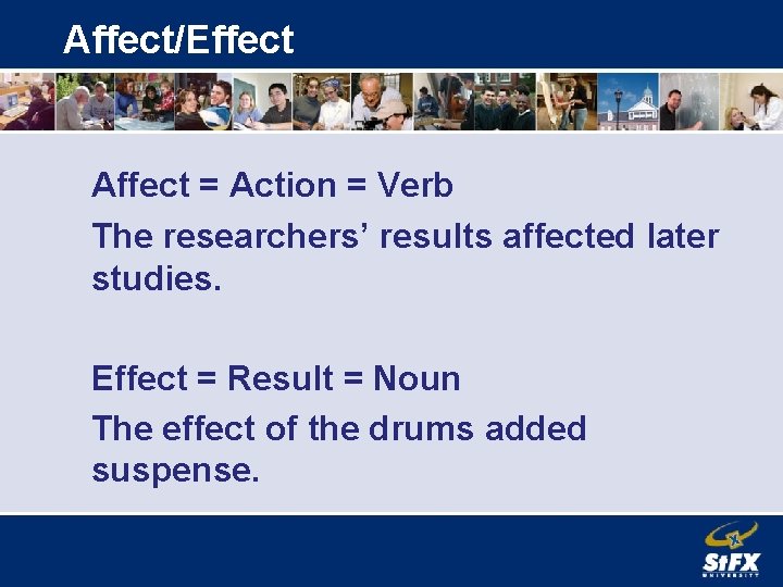 Affect/Effect Affect = Action = Verb The researchers’ results affected later studies. Effect =