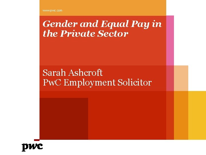www. pwc. com Gender and Equal Pay in the Private Sector Sarah Ashcroft Pw.