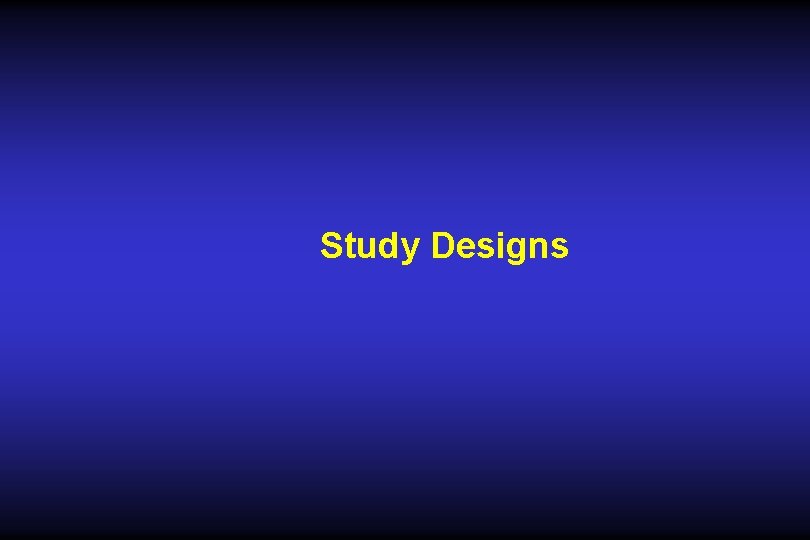 Study Designs Study Designs