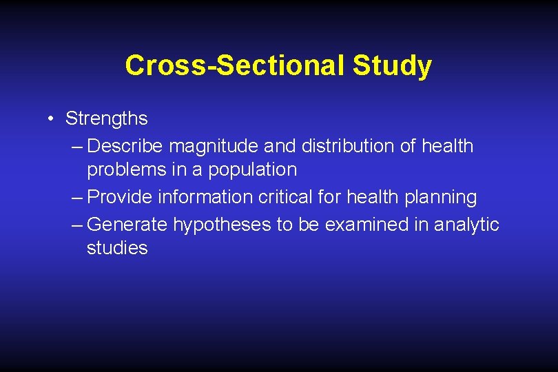 Cross-Sectional Study • Strengths – Describe magnitude and distribution of health problems in a Cross-Sectional Study • Strengths – Describe magnitude and distribution of health problems in a