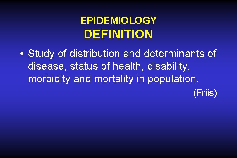 EPIDEMIOLOGY DEFINITION • Study of distribution and determinants of disease, status of health, disability, EPIDEMIOLOGY DEFINITION • Study of distribution and determinants of disease, status of health, disability,