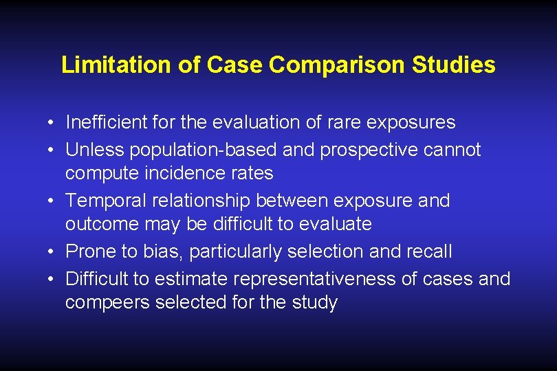 Limitation of Case Comparison Studies • Inefficient for the evaluation of rare exposures • Limitation of Case Comparison Studies • Inefficient for the evaluation of rare exposures •