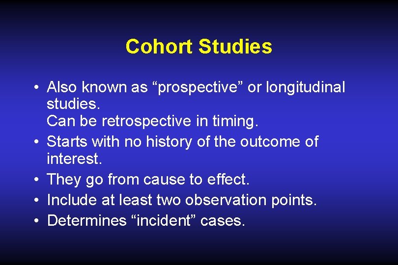 Cohort Studies • Also known as “prospective” or longitudinal studies. Can be retrospective in Cohort Studies • Also known as “prospective” or longitudinal studies. Can be retrospective in