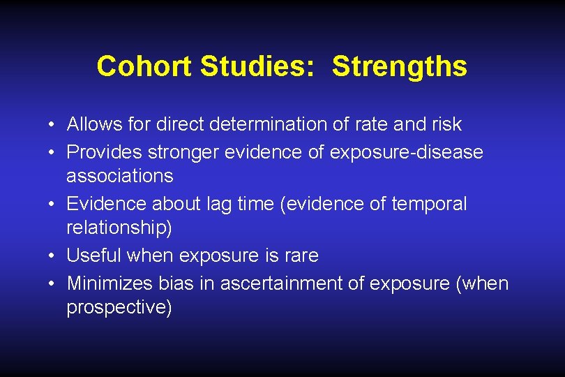 Cohort Studies: Strengths • Allows for direct determination of rate and risk • Provides Cohort Studies: Strengths • Allows for direct determination of rate and risk • Provides