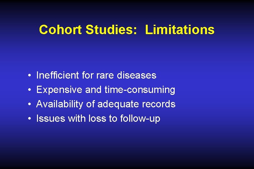 Cohort Studies: Limitations • • Inefficient for rare diseases Expensive and time-consuming Availability of Cohort Studies: Limitations • • Inefficient for rare diseases Expensive and time-consuming Availability of