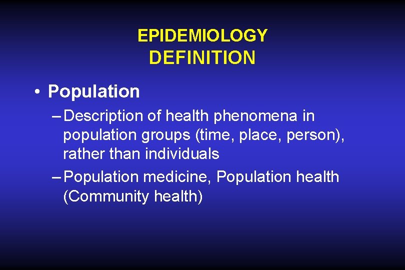 EPIDEMIOLOGY DEFINITION • Population – Description of health phenomena in population groups (time, place, EPIDEMIOLOGY DEFINITION • Population – Description of health phenomena in population groups (time, place,