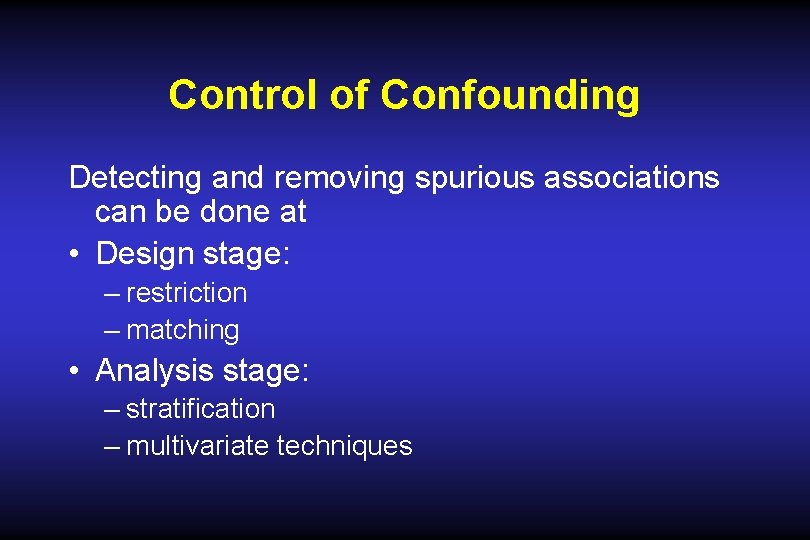 Control of Confounding Detecting and removing spurious associations can be done at • Design Control of Confounding Detecting and removing spurious associations can be done at • Design