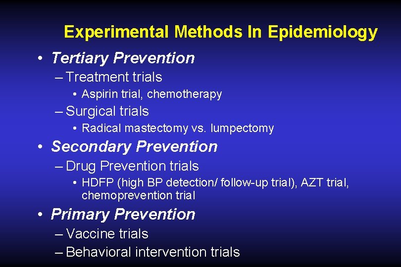 Experimental Methods In Epidemiology • Tertiary Prevention – Treatment trials • Aspirin trial, chemotherapy Experimental Methods In Epidemiology • Tertiary Prevention – Treatment trials • Aspirin trial, chemotherapy