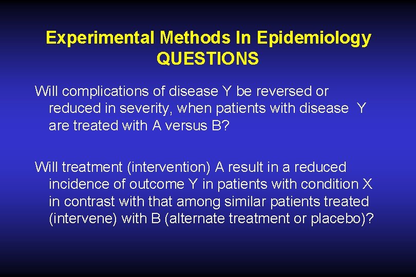 Experimental Methods In Epidemiology QUESTIONS Will complications of disease Y be reversed or reduced Experimental Methods In Epidemiology QUESTIONS Will complications of disease Y be reversed or reduced