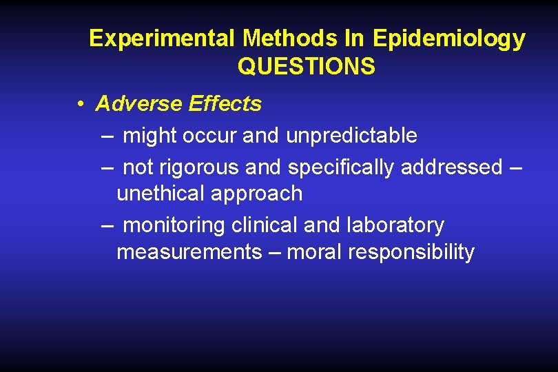 Experimental Methods In Epidemiology QUESTIONS • Adverse Effects – might occur and unpredictable – Experimental Methods In Epidemiology QUESTIONS • Adverse Effects – might occur and unpredictable –