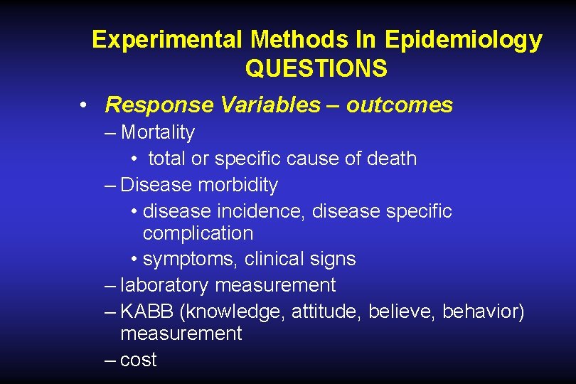 Experimental Methods In Epidemiology QUESTIONS • Response Variables – outcomes – Mortality • total Experimental Methods In Epidemiology QUESTIONS • Response Variables – outcomes – Mortality • total