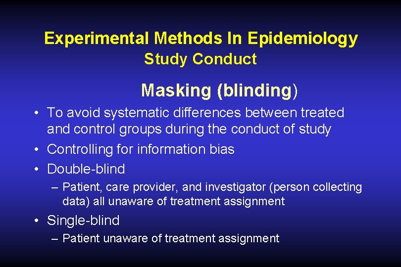 Experimental Methods In Epidemiology Study Conduct Masking (blinding) • To avoid systematic differences between Experimental Methods In Epidemiology Study Conduct Masking (blinding) • To avoid systematic differences between