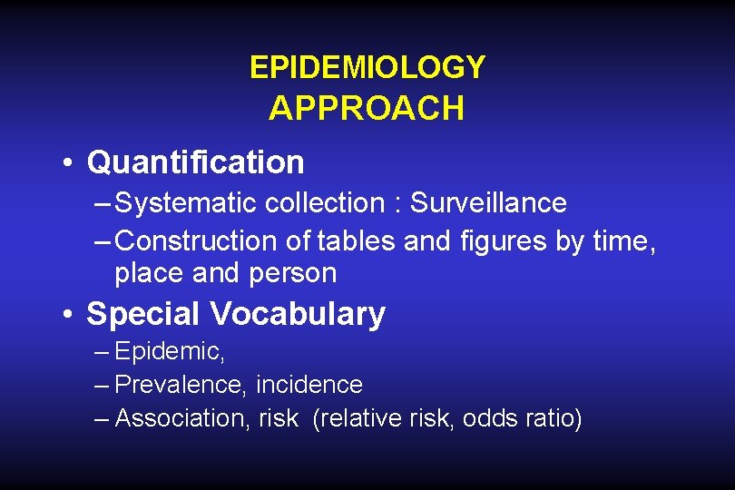 EPIDEMIOLOGY APPROACH • Quantification – Systematic collection : Surveillance – Construction of tables and EPIDEMIOLOGY APPROACH • Quantification – Systematic collection : Surveillance – Construction of tables and