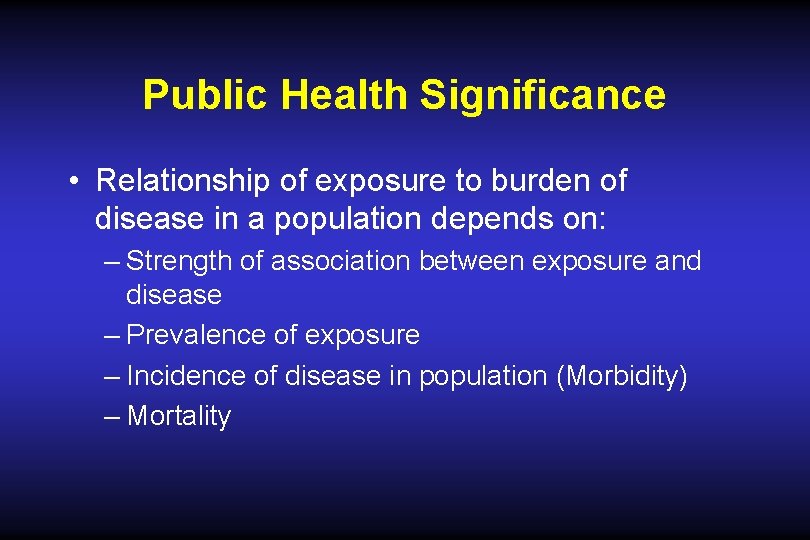 Public Health Significance • Relationship of exposure to burden of disease in a population Public Health Significance • Relationship of exposure to burden of disease in a population