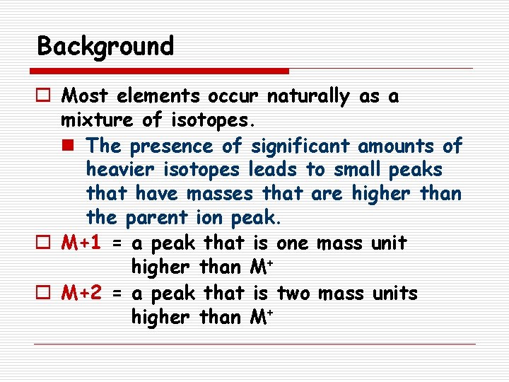 Background o Most elements occur naturally as a mixture of isotopes. n The presence