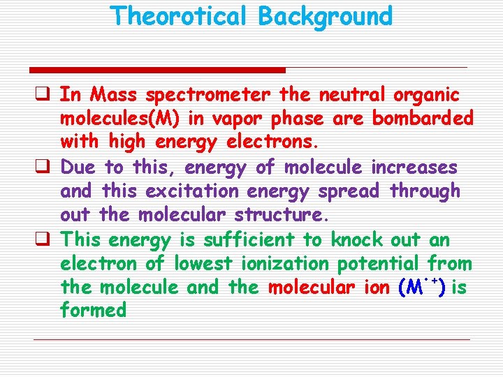 Theorotical Background q In Mass spectrometer the neutral organic molecules(M) in vapor phase are