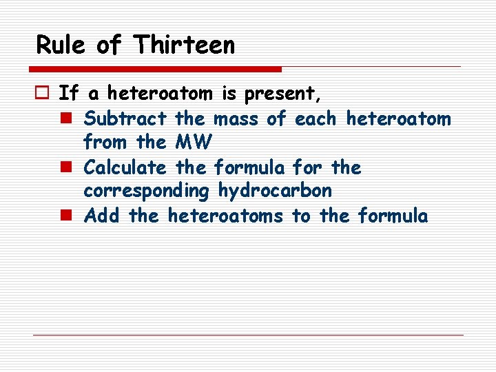 Rule of Thirteen o If a heteroatom is present, n Subtract the mass of