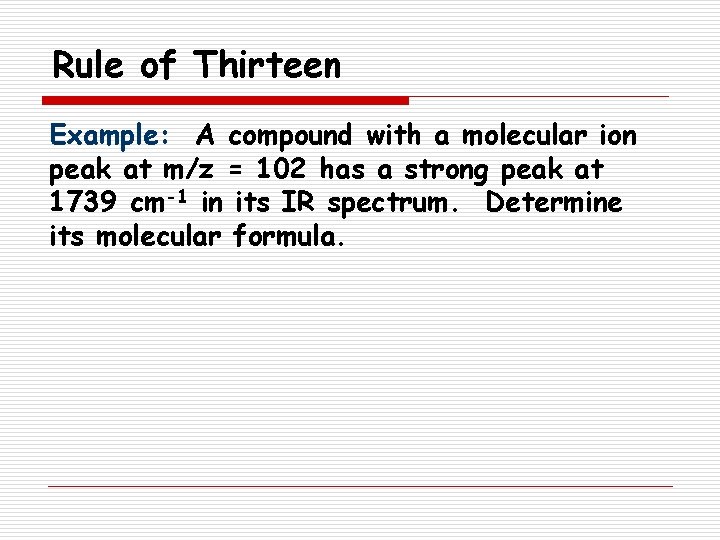 Rule of Thirteen Example: A compound with a molecular ion peak at m/z =