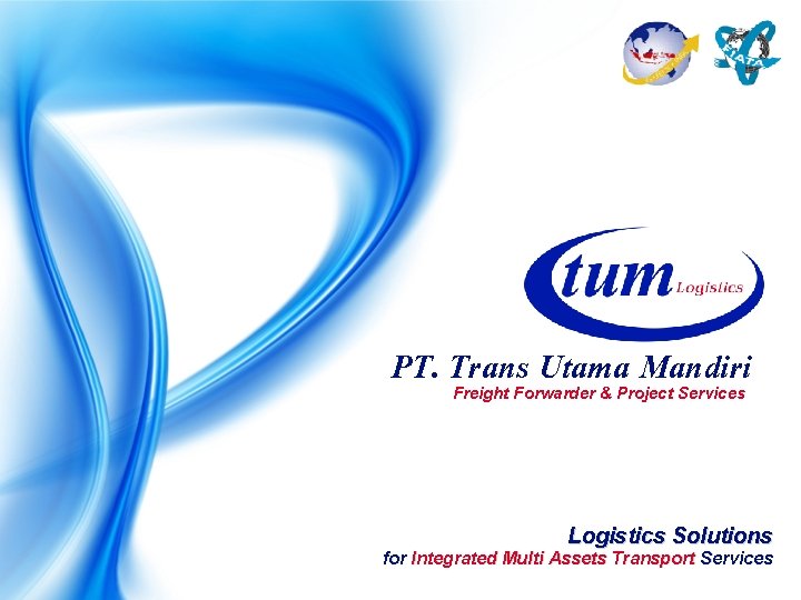 PT. Trans Utama Mandiri Freight Forwarder & Project Services Logistics Solutions for Integrated Multi PT. Trans Utama Mandiri Freight Forwarder & Project Services Logistics Solutions for Integrated Multi