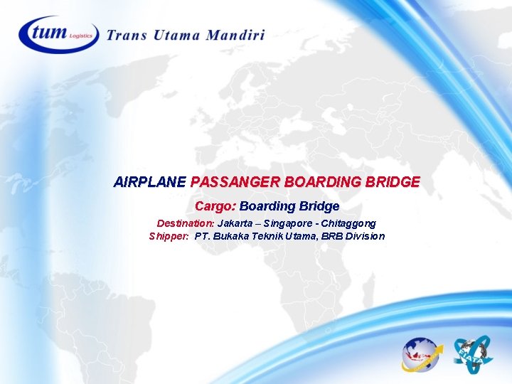 AIRPLANE PASSANGER BOARDING BRIDGE Cargo: Boarding Bridge Destination: Jakarta – Singapore - Chitaggong Shipper: AIRPLANE PASSANGER BOARDING BRIDGE Cargo: Boarding Bridge Destination: Jakarta – Singapore - Chitaggong Shipper: