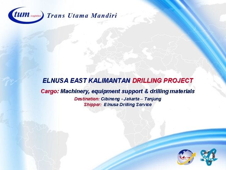 ELNUSA EAST KALIMANTAN DRILLING PROJECT Cargo: Machinery, equipment support & drilling materials Destination: Cibinong ELNUSA EAST KALIMANTAN DRILLING PROJECT Cargo: Machinery, equipment support & drilling materials Destination: Cibinong