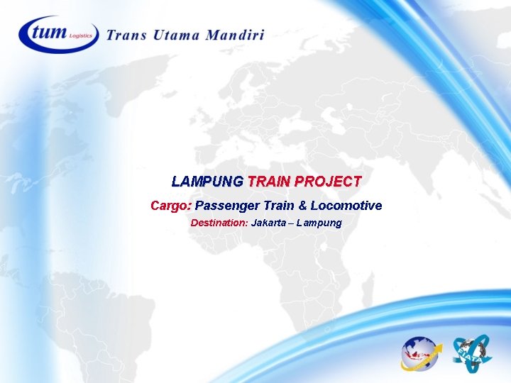 LAMPUNG TRAIN PROJECT Cargo: Passenger Train & Locomotive Destination: Jakarta – Lampung LAMPUNG TRAIN PROJECT Cargo: Passenger Train & Locomotive Destination: Jakarta – Lampung