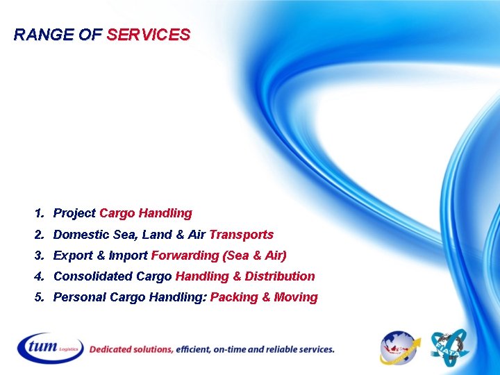 RANGE OF SERVICES 1. Project Cargo Handling 2. Domestic Sea, Land & Air Transports RANGE OF SERVICES 1. Project Cargo Handling 2. Domestic Sea, Land & Air Transports