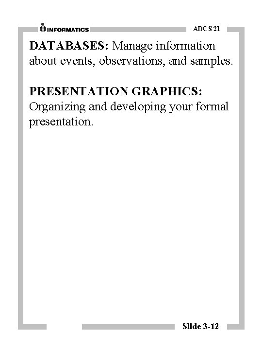 ADCS 21 DATABASES: Manage information about events, observations, and samples. PRESENTATION GRAPHICS: Organizing and