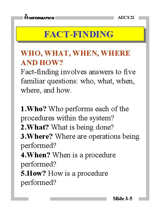 ADCS 21 FACT-FINDING WHO, WHAT, WHEN, WHERE AND HOW? Fact-finding involves answers to five