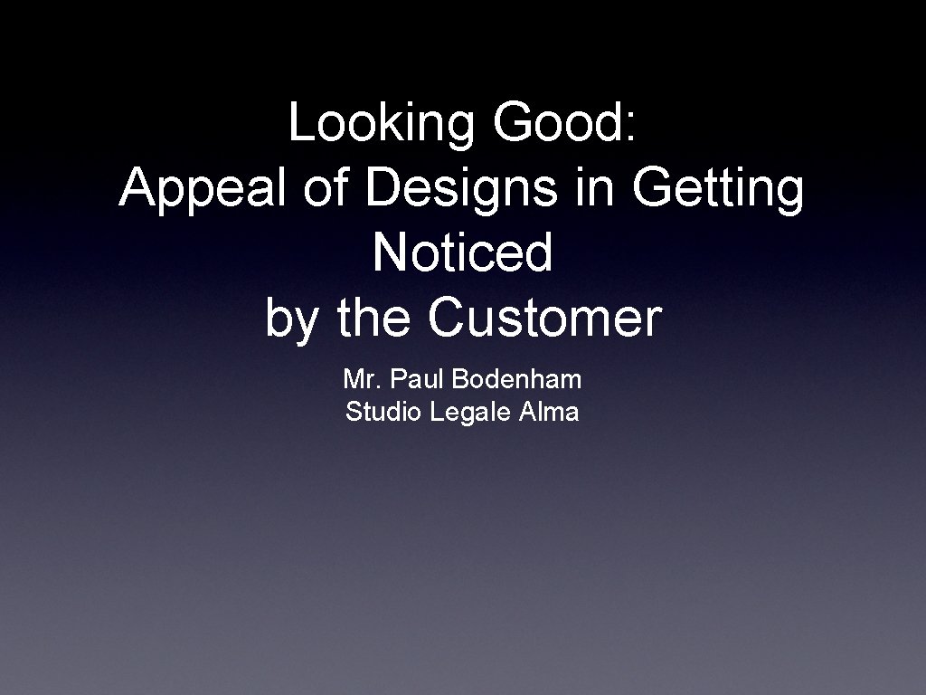 Looking Good: Appeal of Designs in Getting Noticed by the Customer Mr. Paul Bodenham