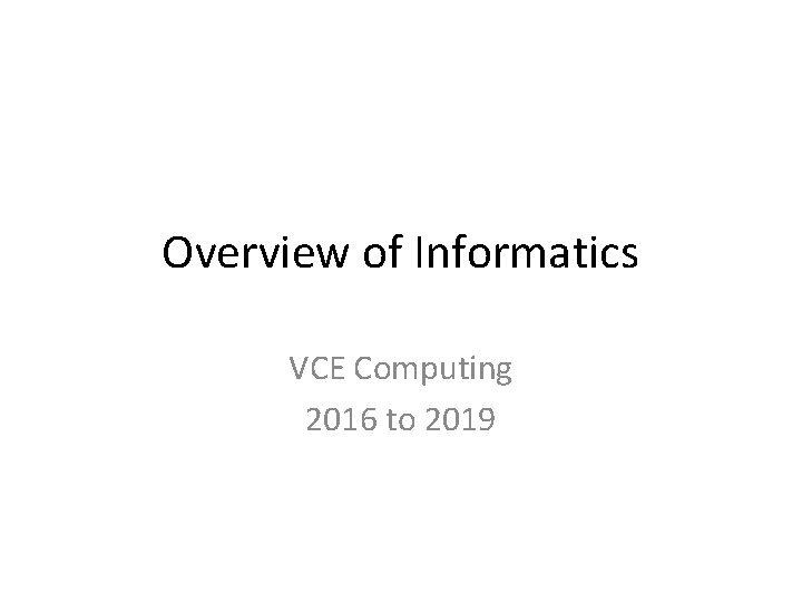 Overview of Informatics VCE Computing 2016 to 2019 