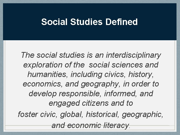 Social Studies Defined The social studies is an interdisciplinary exploration of the social sciences