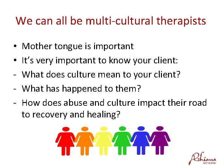 We can all be multi-cultural therapists • • - Mother tongue is important It’s