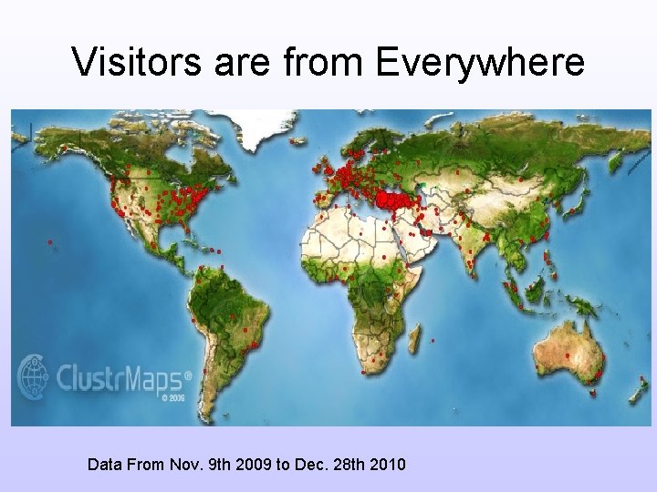 Visitors are from Everywhere Data From Nov. 9 th 2009 to Dec. 28 th