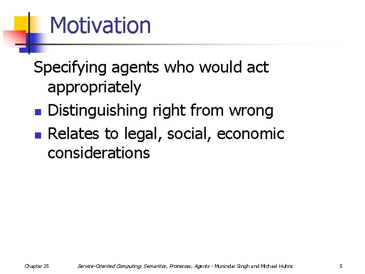 Motivation Specifying agents who would act appropriately n Distinguishing right from wrong n Relates