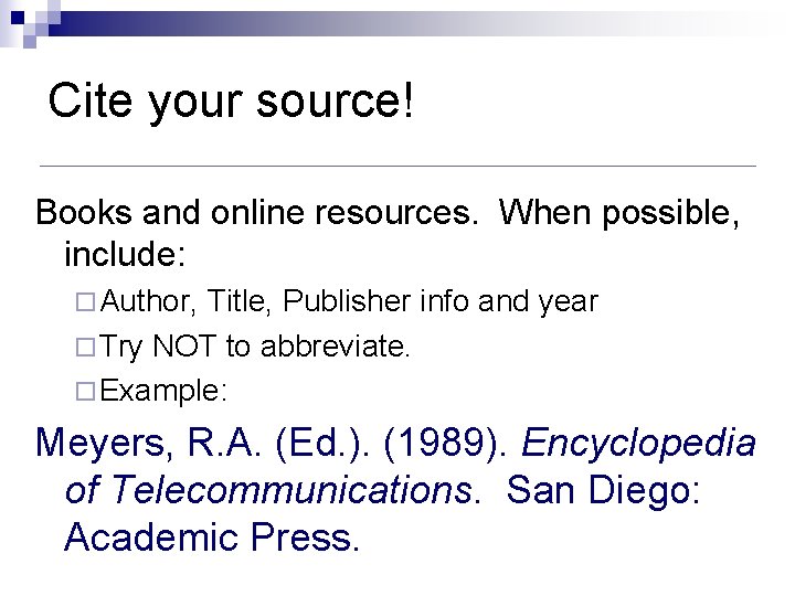 Cite your source! Books and online resources. When possible, include: ¨ Author, Title, Publisher Cite your source! Books and online resources. When possible, include: ¨ Author, Title, Publisher