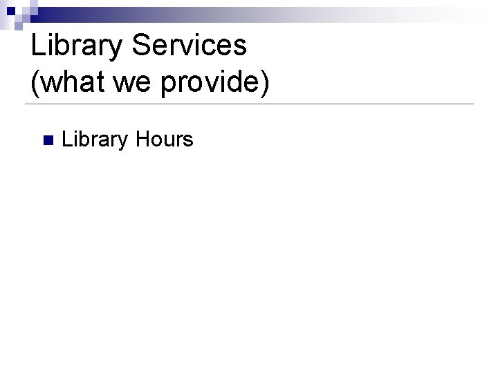 Library Services (what we provide) n Library Hours Library Services (what we provide) n Library Hours