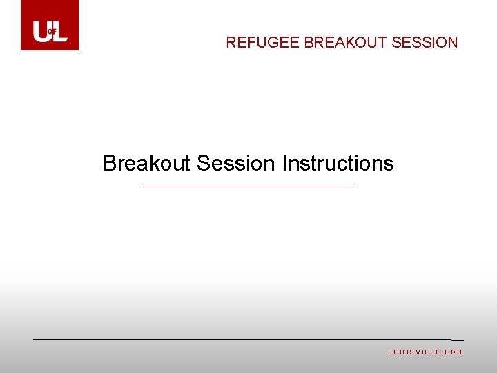 REFUGEE BREAKOUT SESSION Breakout Session Instructions LOUISVILLE. EDU 
