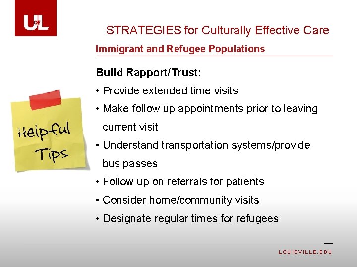 STRATEGIES for Culturally Effective Care Immigrant and Refugee Populations Build Rapport/Trust: • Provide extended