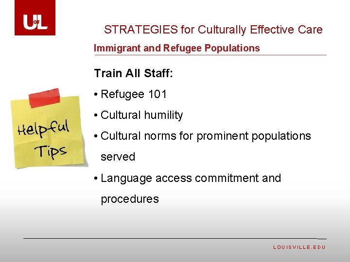 STRATEGIES for Culturally Effective Care Immigrant and Refugee Populations Train All Staff: • Refugee