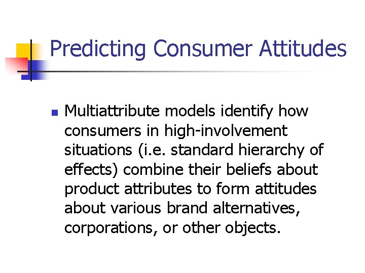 Predicting Consumer Attitudes n Multiattribute models identify how consumers in high-involvement situations (i. e.