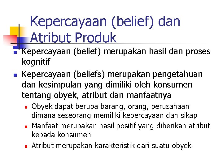 Kepercayaan (belief) dan Atribut Produk n n Kepercayaan (belief) merupakan hasil dan proses kognitif