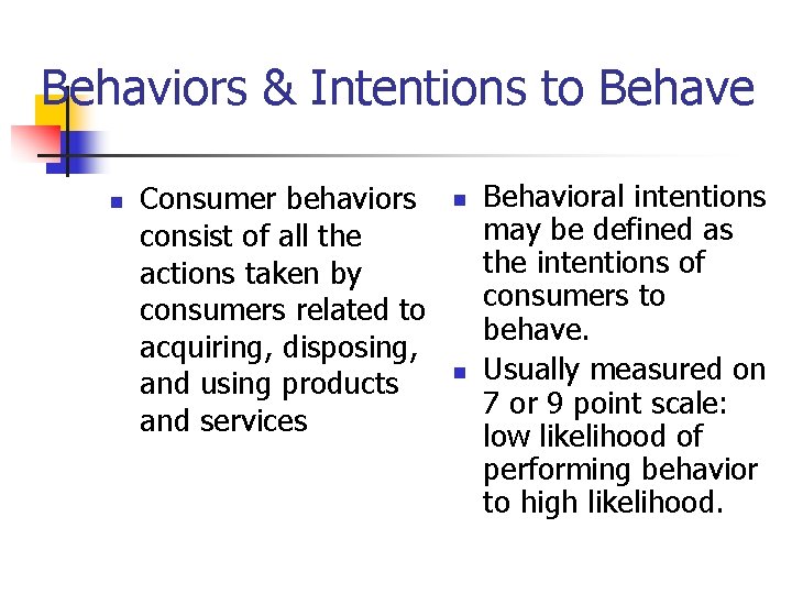 Behaviors & Intentions to Behave n Consumer behaviors consist of all the actions taken