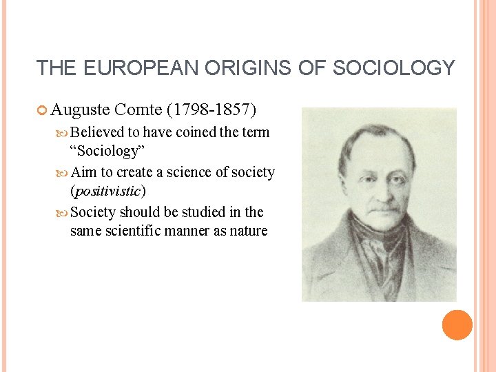 THE EUROPEAN ORIGINS OF SOCIOLOGY Auguste Comte (1798 -1857) Believed to have coined the